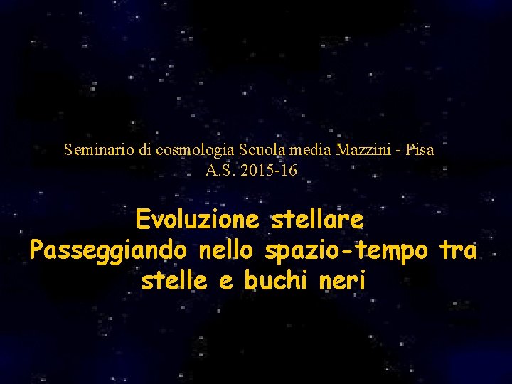 Seminario di cosmologia Scuola media Mazzini - Pisa A. S. 2015 -16 Evoluzione stellare Seminario di cosmologia Scuola media Mazzini - Pisa A. S. 2015 -16 Evoluzione stellare