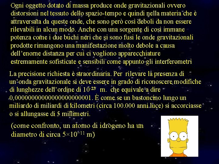 Ogni oggetto dotato di massa produce onde gravitazionali ovvero distorsioni nel tessuto dello spazio-tempo Ogni oggetto dotato di massa produce onde gravitazionali ovvero distorsioni nel tessuto dello spazio-tempo