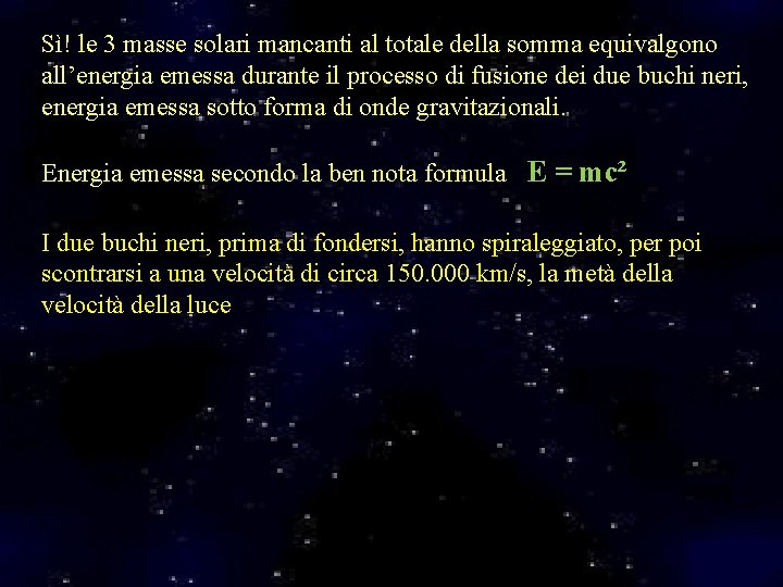 Sì! le 3 masse solari mancanti al totale della somma equivalgono all’energia emessa durante Sì! le 3 masse solari mancanti al totale della somma equivalgono all’energia emessa durante
