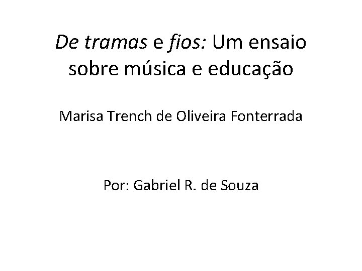 De tramas e fios: Um ensaio sobre música e educação Marisa Trench de Oliveira