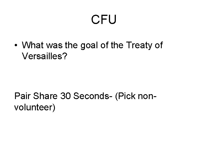 CFU • What was the goal of the Treaty of Versailles? Pair Share 30