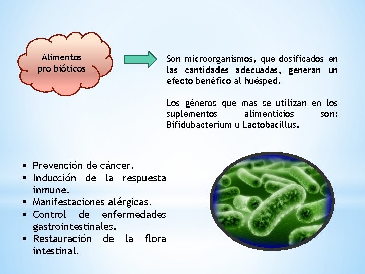 Alimentos pro bióticos Son microorganismos, que dosificados en las cantidades adecuadas, generan un efecto