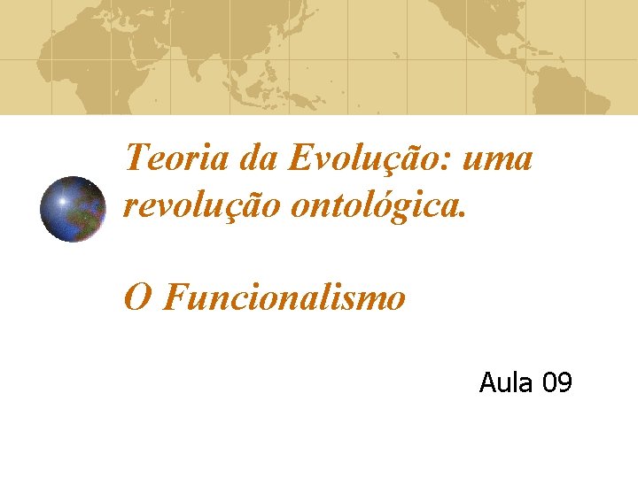 Teoria da Evolução: uma revolução ontológica. O Funcionalismo Aula 09 