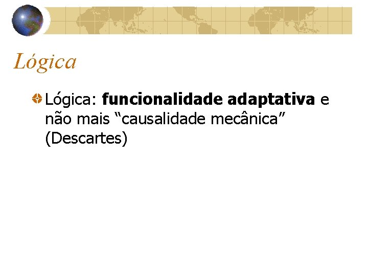 Lógica: funcionalidade adaptativa e não mais “causalidade mecânica” (Descartes) 