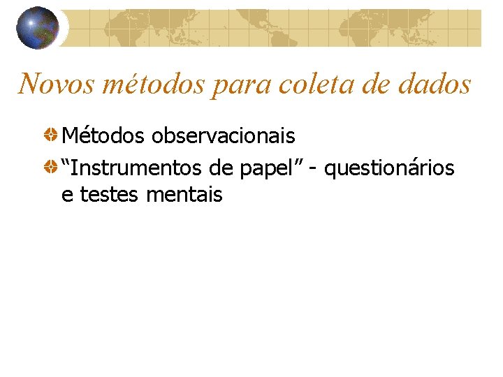 Novos métodos para coleta de dados Métodos observacionais “Instrumentos de papel” - questionários e