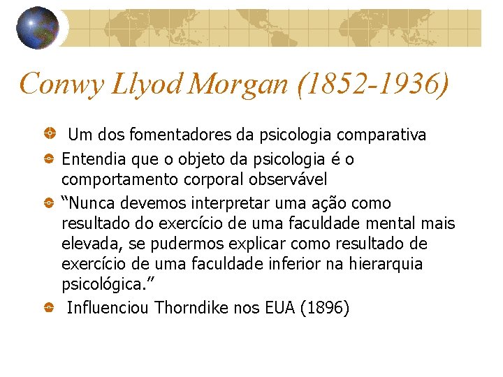 Conwy Llyod Morgan (1852 -1936) Um dos fomentadores da psicologia comparativa Entendia que o