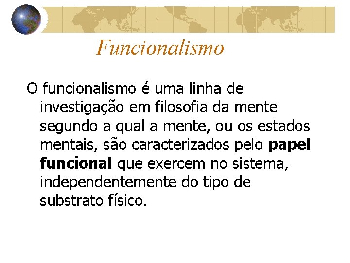 Funcionalismo O funcionalismo é uma linha de investigação em filosofia da mente segundo a