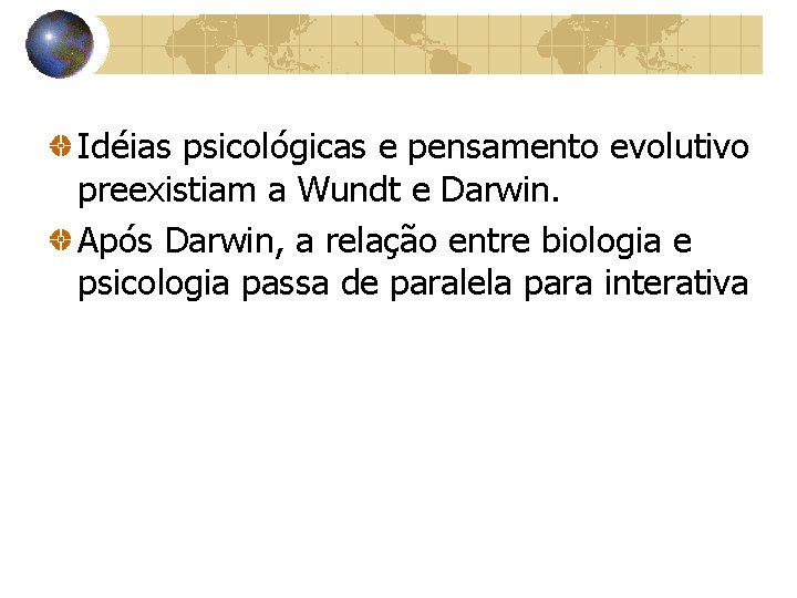 Idéias psicológicas e pensamento evolutivo preexistiam a Wundt e Darwin. Após Darwin, a relação