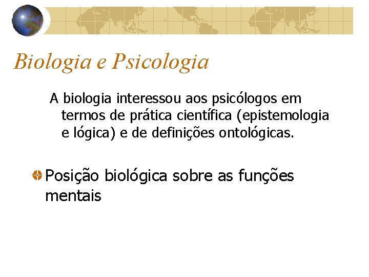 Biologia e Psicologia A biologia interessou aos psicólogos em termos de prática científica (epistemologia