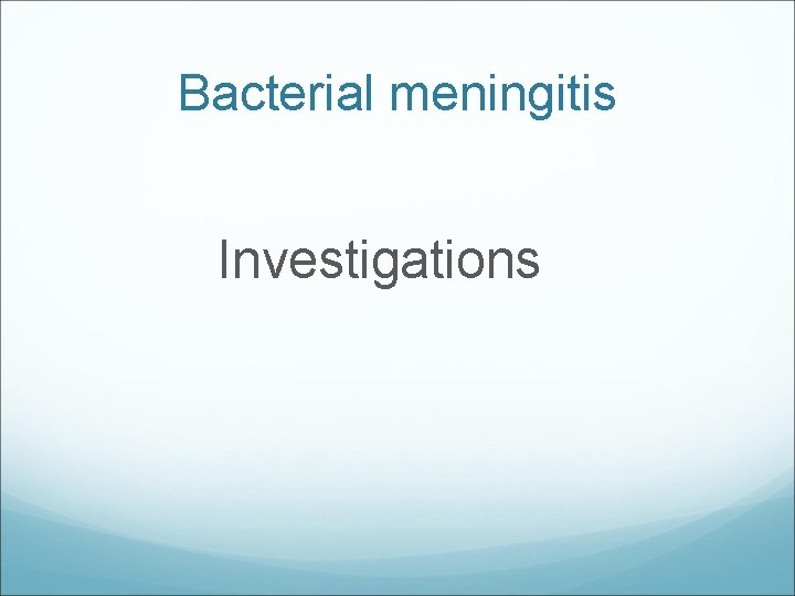Bacterial meningitis Investigations 