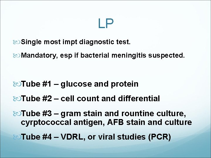 LP Single most impt diagnostic test. Mandatory, esp if bacterial meningitis suspected. Tube #1
