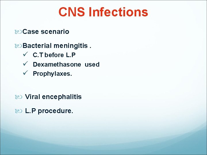 CNS Infections Case scenario Bacterial meningitis. ü C. T before L. P ü Dexamethasone