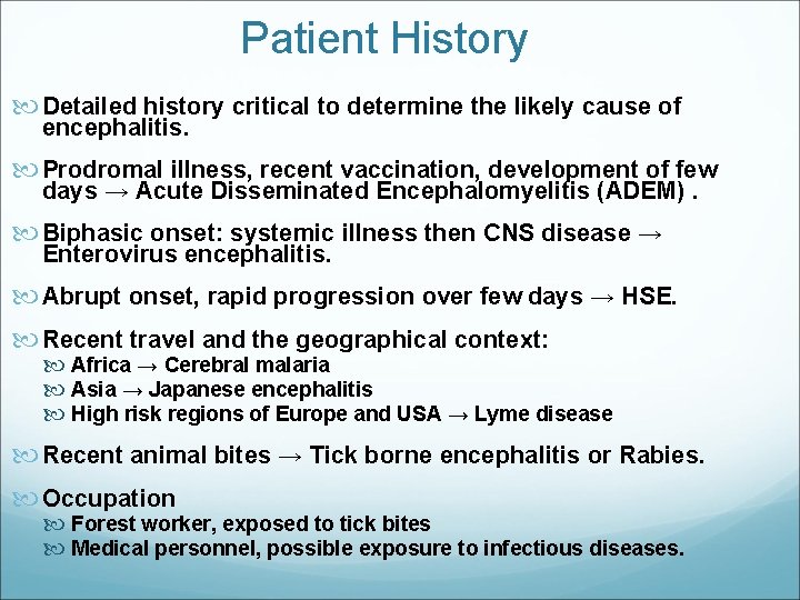 Patient History Detailed history critical to determine the likely cause of encephalitis. Prodromal illness,
