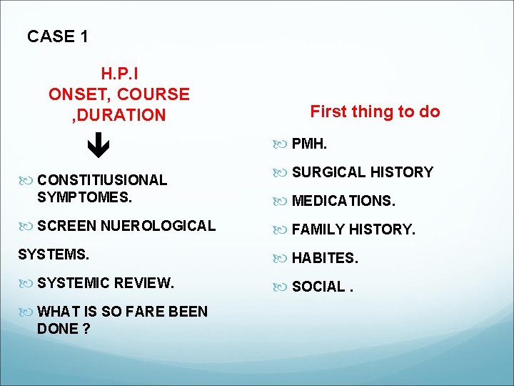 CASE 1 H. P. I ONSET, COURSE , DURATION CONSTITIUSIONAL SYMPTOMES. First thing to