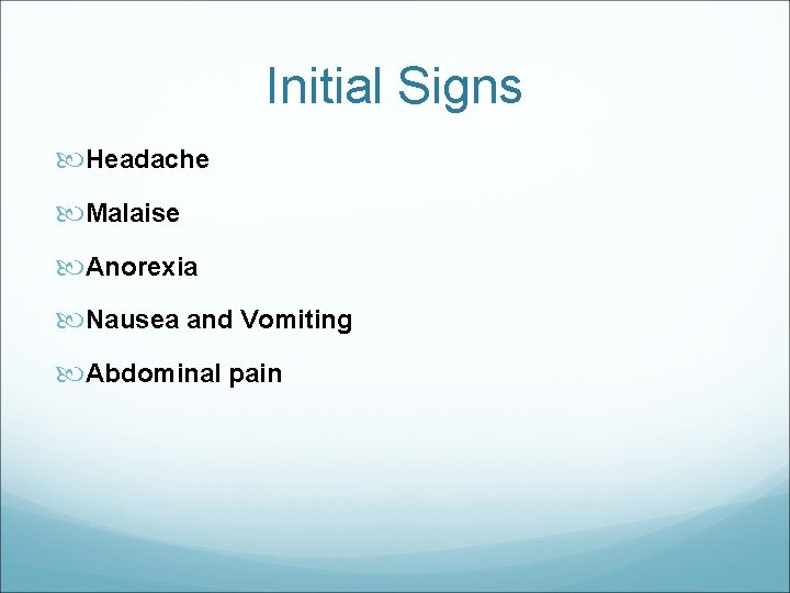 Initial Signs Headache Malaise Anorexia Nausea and Vomiting Abdominal pain 