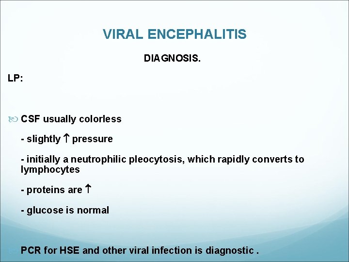 VIRAL ENCEPHALITIS DIAGNOSIS. LP: CSF usually colorless - slightly pressure - initially a neutrophilic