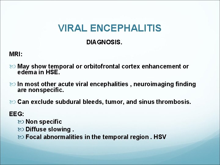 VIRAL ENCEPHALITIS DIAGNOSIS. MRI: May show temporal or orbitofrontal cortex enhancement or edema in
