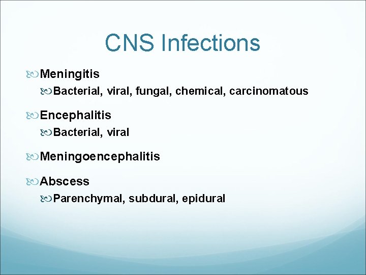 CNS Infections Meningitis Bacterial, viral, fungal, chemical, carcinomatous Encephalitis Bacterial, viral Meningoencephalitis Abscess Parenchymal,