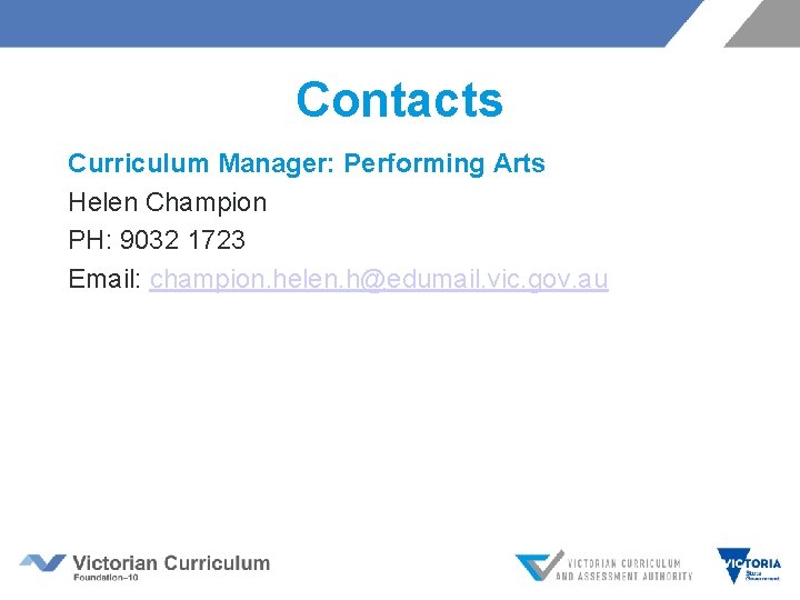 Contacts Curriculum Manager: Performing Arts Helen Champion PH: 9032 1723 Email: champion. helen. h@edumail.
