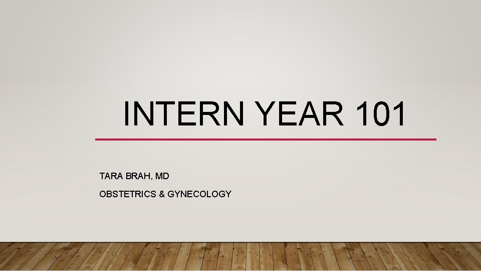INTERN YEAR 101 TARA BRAH, MD OBSTETRICS & GYNECOLOGY 