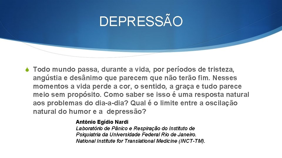 DEPRESSÃO S Todo mundo passa, durante a vida, por períodos de tristeza, angústia e