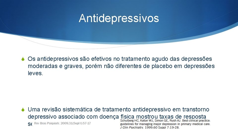 Antidepressivos S Os antidepressivos são efetivos no tratamento agudo das depressões moderadas e graves,