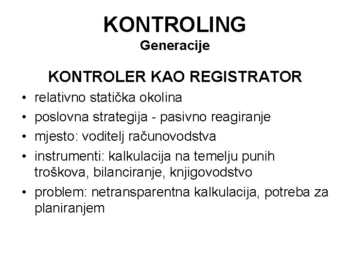 KONTROLING Generacije KONTROLER KAO REGISTRATOR • • relativno statička okolina poslovna strategija - pasivno