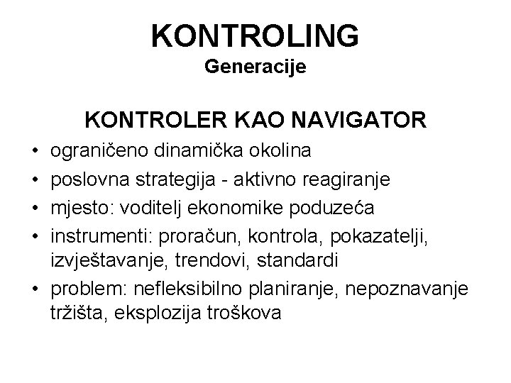 KONTROLING Generacije KONTROLER KAO NAVIGATOR • • ograničeno dinamička okolina poslovna strategija - aktivno