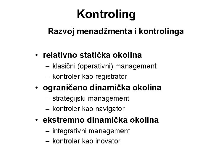 Kontroling Razvoj menadžmenta i kontrolinga • relativno statička okolina – klasični (operativni) management –