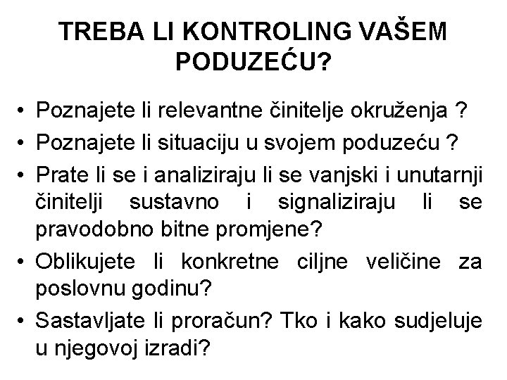 TREBA LI KONTROLING VAŠEM PODUZEĆU? • Poznajete li relevantne činitelje okruženja ? • Poznajete