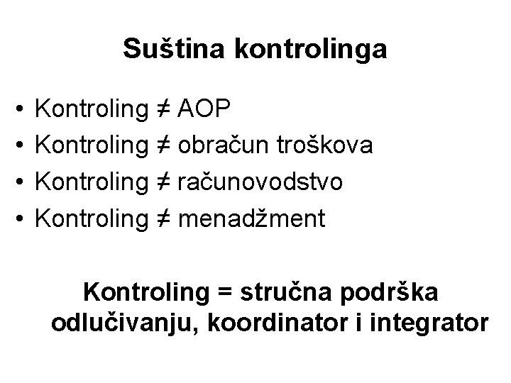 Suština kontrolinga • • Kontroling ≠ AOP Kontroling ≠ obračun troškova Kontroling ≠ računovodstvo