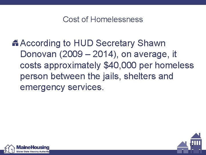 Cost of Homelessness According to HUD Secretary Shawn Donovan (2009 – 2014), on average,