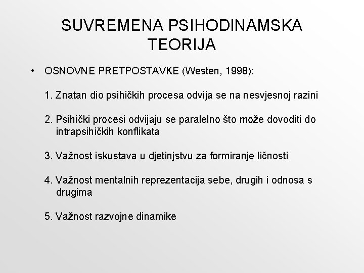 SUVREMENA PSIHODINAMSKA TEORIJA • OSNOVNE PRETPOSTAVKE (Westen, 1998): 1. Znatan dio psihičkih procesa odvija