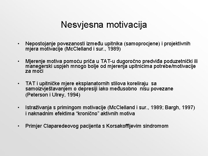 Nesvjesna motivacija • Nepostojanje povezanosti između upitnika (samoprocjene) i projektivnih mjera motivacije (Mc. Clelland Nesvjesna motivacija • Nepostojanje povezanosti između upitnika (samoprocjene) i projektivnih mjera motivacije (Mc. Clelland
