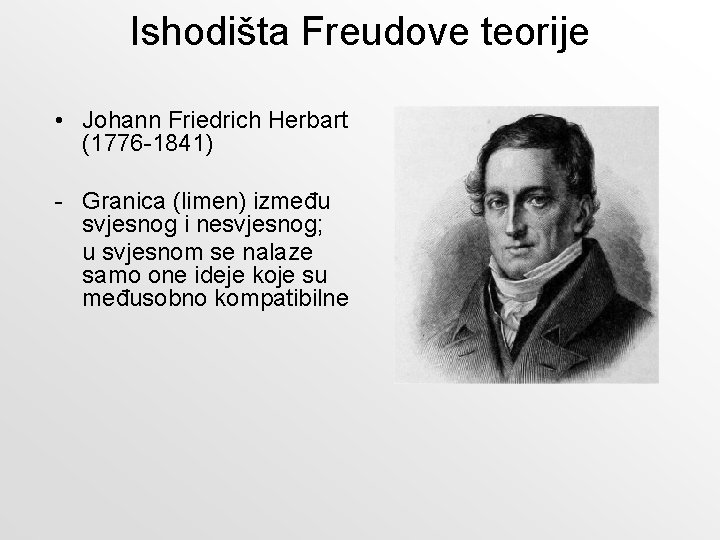 Ishodišta Freudove teorije • Johann Friedrich Herbart (1776 -1841) - Granica (limen) između svjesnog