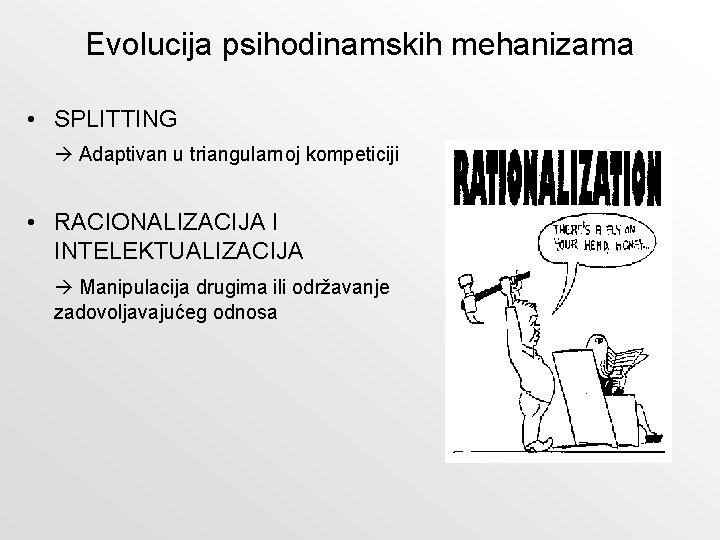 Evolucija psihodinamskih mehanizama • SPLITTING Adaptivan u triangularnoj kompeticiji • RACIONALIZACIJA I INTELEKTUALIZACIJA Manipulacija