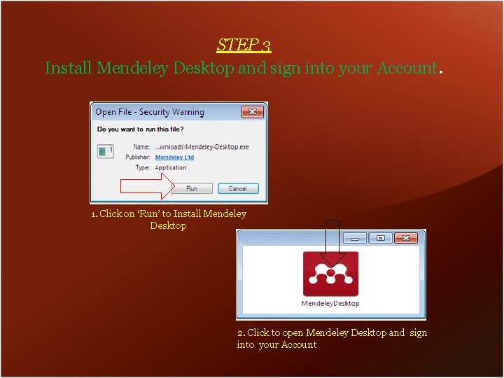 STEP 3 Install Mendeley Desktop and sign into your Account. 1. Click on ‘Run’