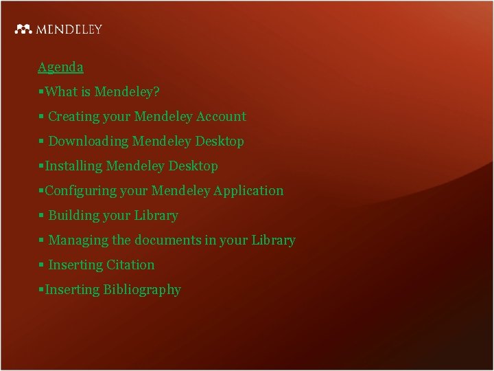 Agenda §What is Mendeley? § Creating your Mendeley Account § Downloading Mendeley Desktop §Installing