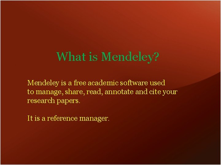 What is Mendeley? Mendeley is a free academic software used to manage, share, read,