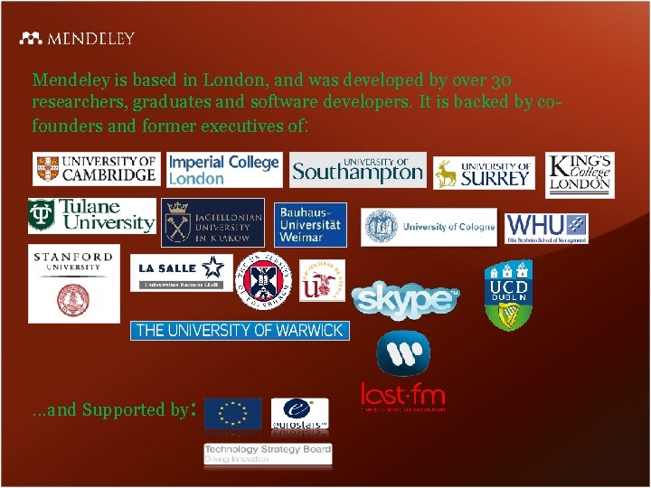 Mendeley is based in London, and was developed by over 30 researchers, graduates and