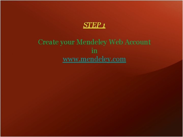 STEP 1 Create your Mendeley Web Account in www. mendeley. com 