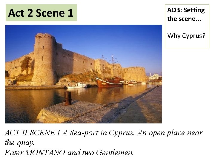 Act 2 Scene 1 AO 3: Setting the scene. . . Why Cyprus? ACT
