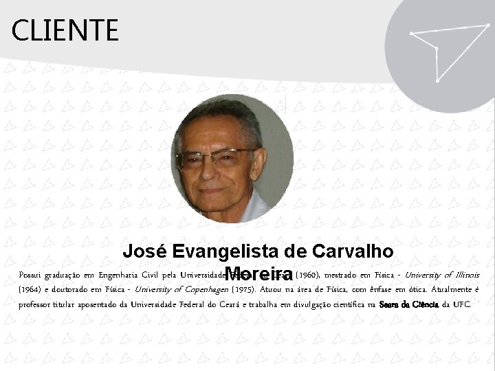 CLIENTE José Evangelista de Carvalho Possui graduação em Engenharia Civil pela Universidade. Moreira Federal