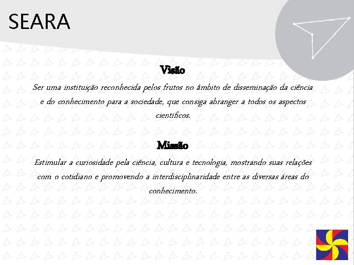 SEARA Visão Ser uma instituição reconhecida pelos frutos no âmbito de disseminação da ciência