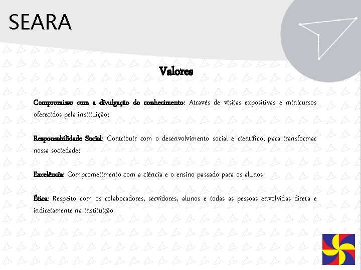 SEARA Valores Compromisso com a divulgação do conhecimento: Através de visitas expositivas e minicursos