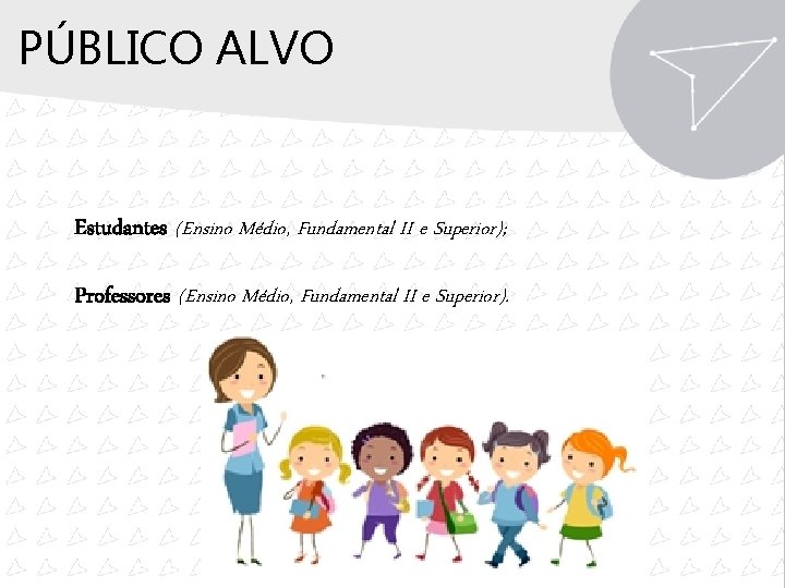 PÚBLICO ALVO Estudantes (Ensino Médio, Fundamental II e Superior); Professores (Ensino Médio, Fundamental II