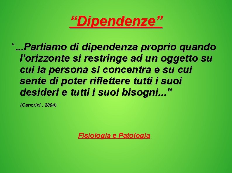 “Dipendenze” “. . . Parliamo di dipendenza proprio quando l'orizzonte si restringe ad un “Dipendenze” “. . . Parliamo di dipendenza proprio quando l'orizzonte si restringe ad un