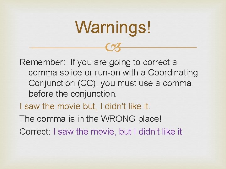Warnings! Remember: If you are going to correct a comma splice or run-on with