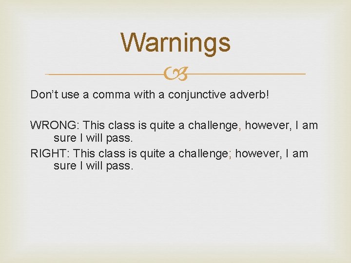 Warnings Don’t use a comma with a conjunctive adverb! WRONG: This class is quite