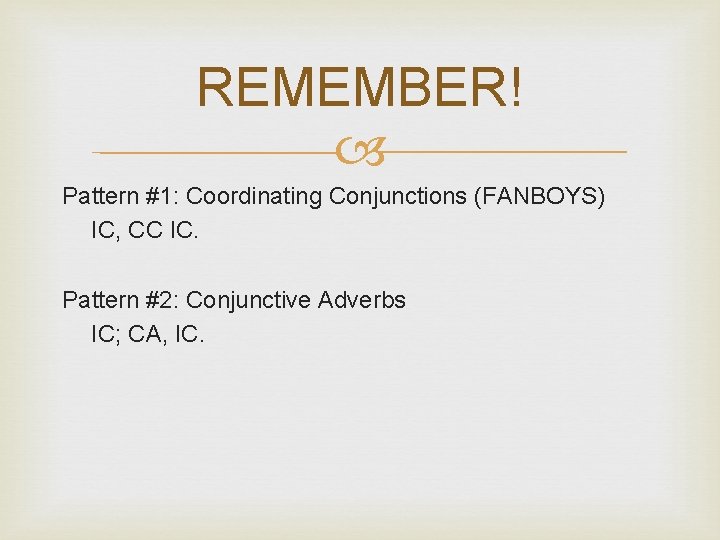 REMEMBER! Pattern #1: Coordinating Conjunctions (FANBOYS) IC, CC IC. Pattern #2: Conjunctive Adverbs IC;